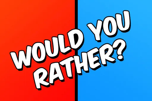 Would you Rather?